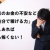 将来のお金の不安など「自分で稼げる力」さえあれば何も怖くない！【連載】